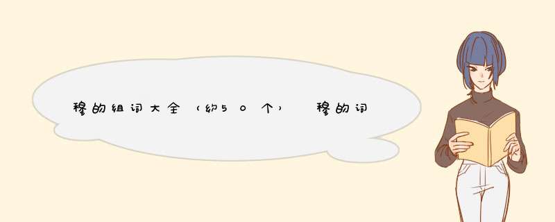 穆的组词大全（约50个） 穆的词语解释_穆是什么意思？,第1张